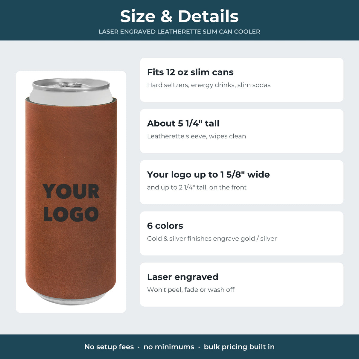 Custom Logo Leatherette Slim Can Coolers – size and details: fits 12 oz slim cans, about 5 1/4 inches tall, logo up to 1 5/8 inches wide